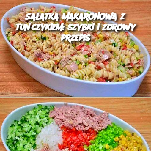 Sałatka makaronowa z tuńczykiem: szybki i zdrowy przepis 🍴