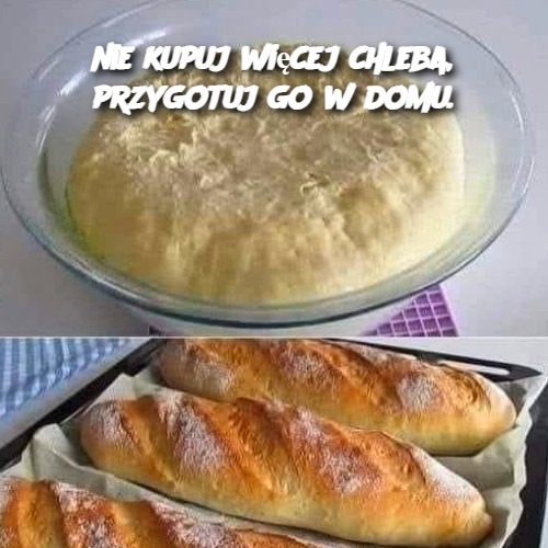 Nie kupuj więcej chleba – przygotuj go w domu!