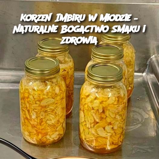 Korzeń Imbiru w Miodzie – Naturalne Bogactwo Smaku i Zdrowia