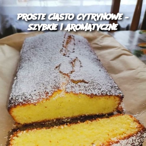 Proste Ciasto Cytrynowe – Szybkie i Aromatyczne 🍋