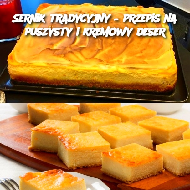 Sernik tradycyjny – przepis na puszysty i kremowy deser