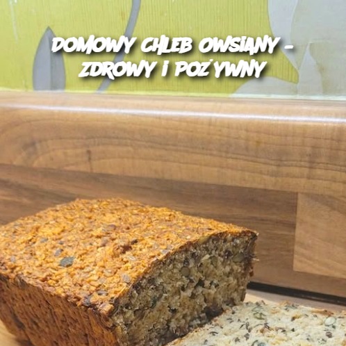 Domowy Chleb Owsiany – Zdrowy i Pożywny 🍞🌾