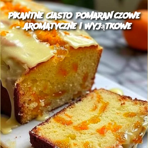 Pikantne Ciasto Pomarańczowe – Aromatyczne i Wyjątkowe