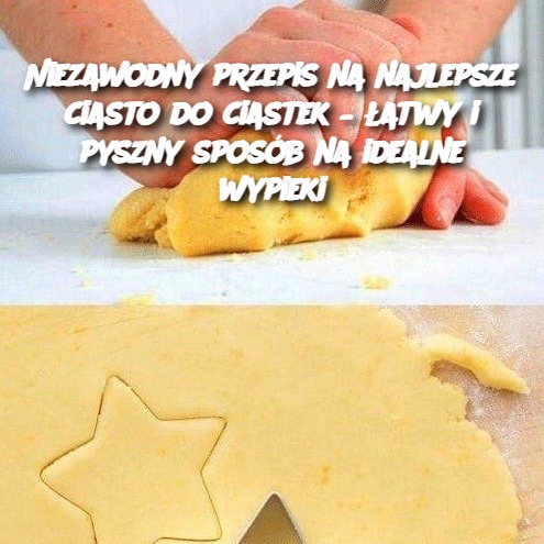 Niezawodny przepis na najlepsze ciasto do ciastek – łatwy i pyszny sposób na idealne wypieki