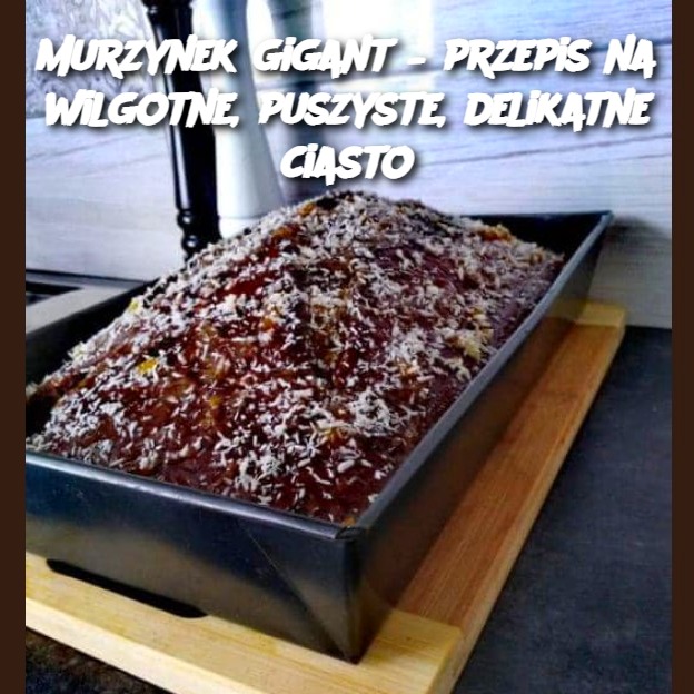 Murzynek gigant – przepis na wilgotne, puszyste, delikatne ciasto