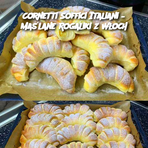 Cornetti Soffici Italiani – Maślane Rogaliki z Włoch