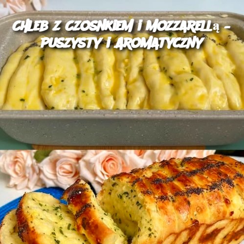 Chleb z Czosnkiem i Mozzarellą – Puszysty i Aromatyczny