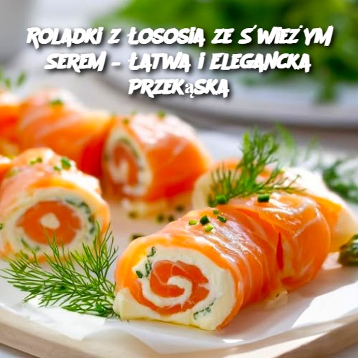 Roladki z Łososia ze Świeżym Serem – Łatwa i Elegancka Przekąska