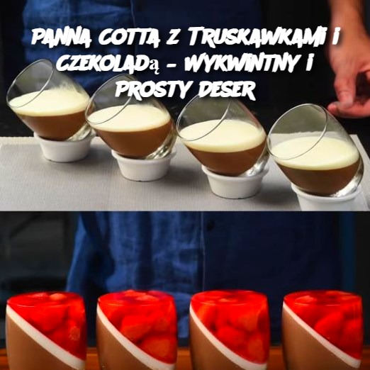 Panna Cotta z Truskawkami i Czekoladą – Wykwintny i Prosty Deser