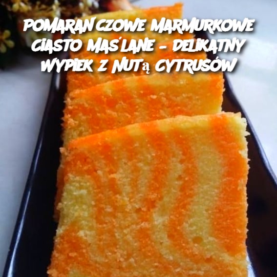 Pomarańczowe Marmurkowe Ciasto Maślane – Delikatny Wypiek z Nutą Cytrusów