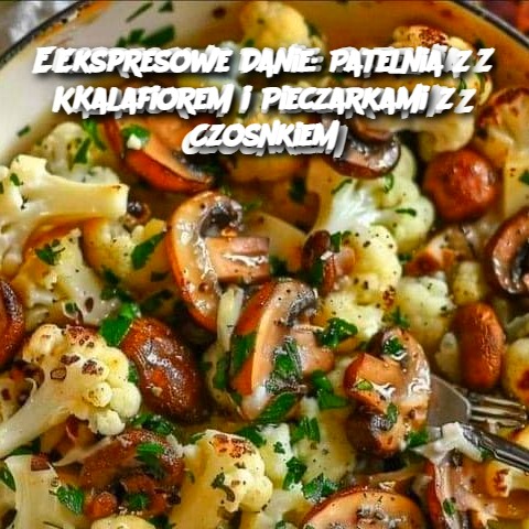 Ekspresowe Danie: Patelnia z Kalafiorem i Pieczarkami z Czosnkiem