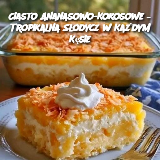 Ciasto Ananasowo-Kokosowe – Tropikalna Słodycz w Każdym Kęsie 🌴🍍🥥