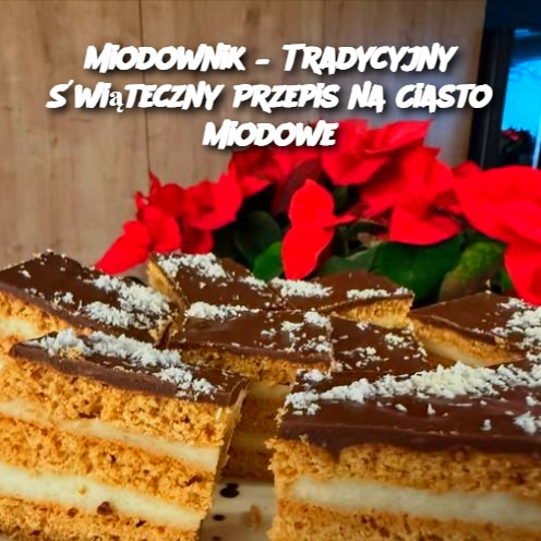 Miodownik – Tradycyjny Świąteczny Przepis na Ciasto Miodowe