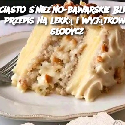 Ciasto Śnieżno-Bawarskie Bliss: Przepis na Lekką i Wyjątkową Słodycz ❄️🍰