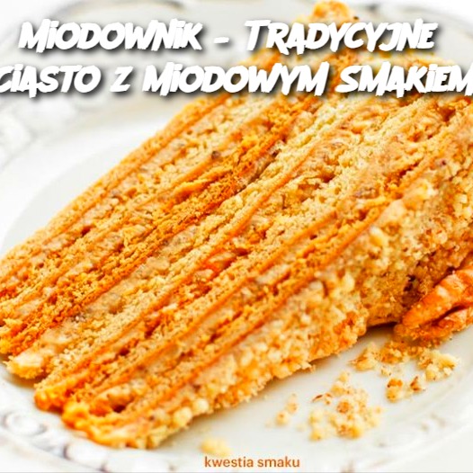 Miodownik – Tradycyjne Ciasto z Miodowym Smakiem