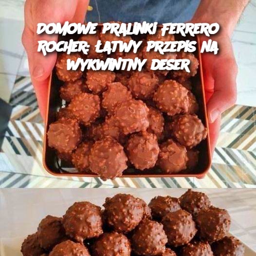 Domowe pralinki Ferrero Rocher: Łatwy przepis na wykwintny deser