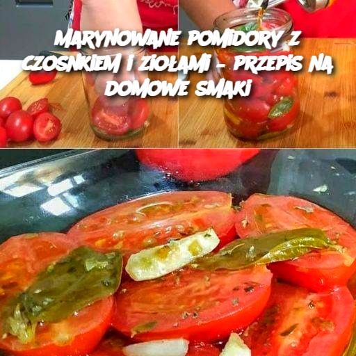 Marynowane pomidory z czosnkiem i ziołami – przepis na domowe smaki 🍅🧄🌿