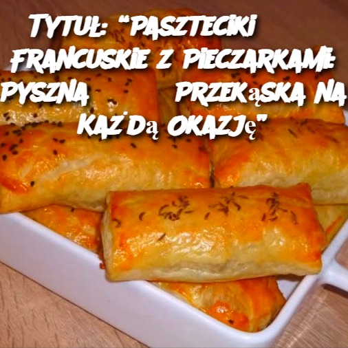 Paszteciki Francuskie z Pieczarkami: Pyszna Przekąska na Każdą Okazję