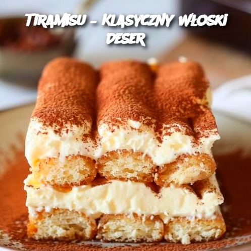 Tiramisu – Klasyczny Włoski Deser