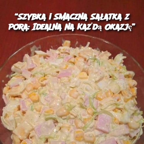 Szybka i Smaczna Sałatka z Pora: Idealna na Każdą Okazję 🍴