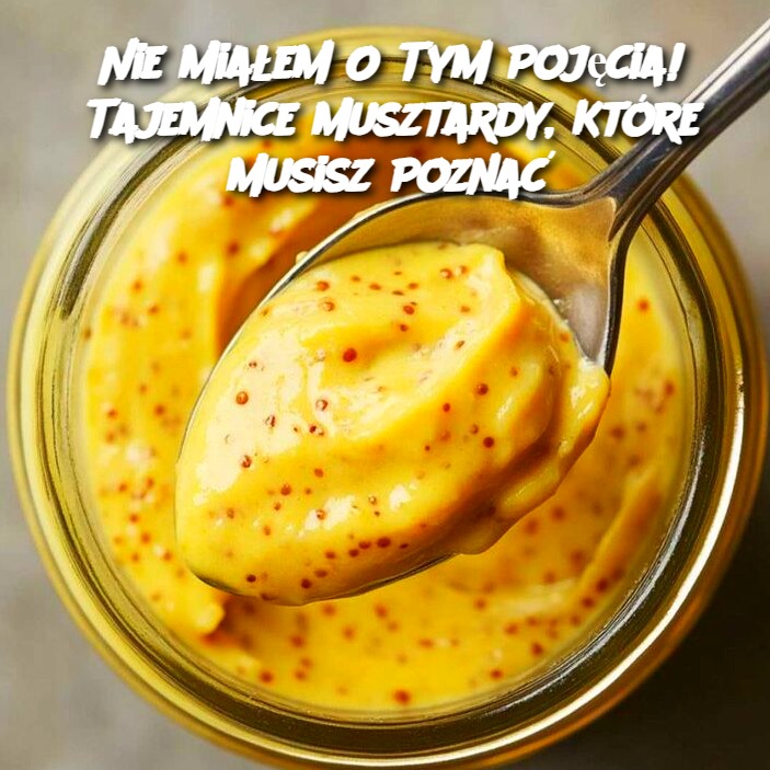 [Nie Miałem O Tym Pojęcia! Tajemnice Musztardy, Które Musisz Poznać]