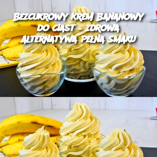 Bezcukrowy Krem Bananowy do Ciast – Zdrowa Alternatywa Pełna Smaku 🍌✨