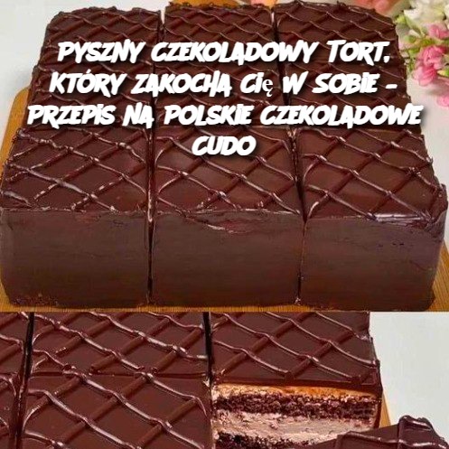 Pyszny Czekoladowy Tort, Który Zakocha Cię W Sobie – Przepis na Polskie Czekoladowe Cudo