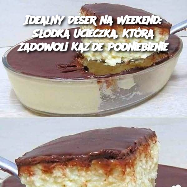 Idealny Deser na Weekend: Słodka Ucieczka, Która Zadowoli Każde Podniebienie 🍰