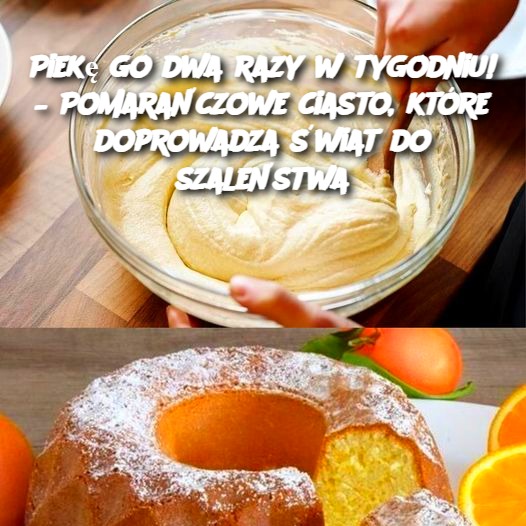 🍊 Piekę go dwa razy w tygodniu! – Pomarańczowe ciasto, które doprowadza świat do szaleństwa