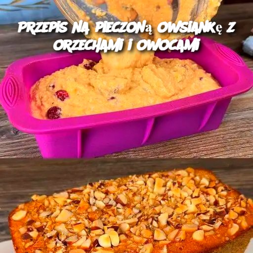 Pieczona Owsianka z Orzechami i Owocami – Zdrowe i Pożywne Śniadanie