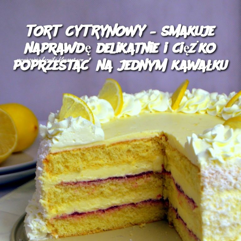 Tort Cytrynowy – Smakuje Naprawdę Delikatnie i Ciężko Poprzestać na Jednym Kawałku 🍋