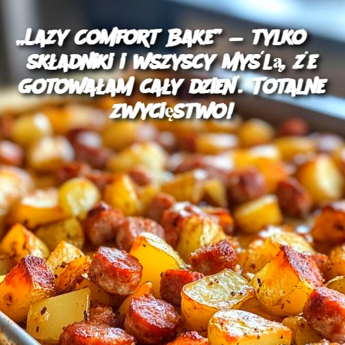 „Lazy Comfort Bake” — tylko 3 składniki i wszyscy myślą, że gotowałam cały dzień. Totalne zwycięstwo!