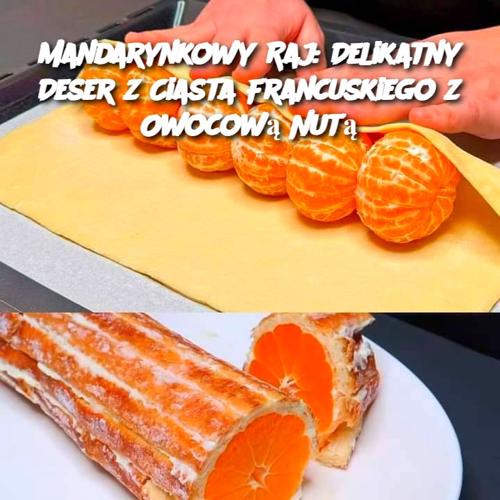 Mandarynkowy Raj: Delikatny Deser z Ciasta Francuskiego z Owocową Nutą 🍊🍰